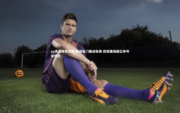 yy易游体育官网-欧洲豪门鏖战告捷 欧冠晋级席位争夺白热化