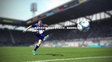 yy易游体育官网-.上海申花不敌对手，遭遇连败压力，上海申花阵型