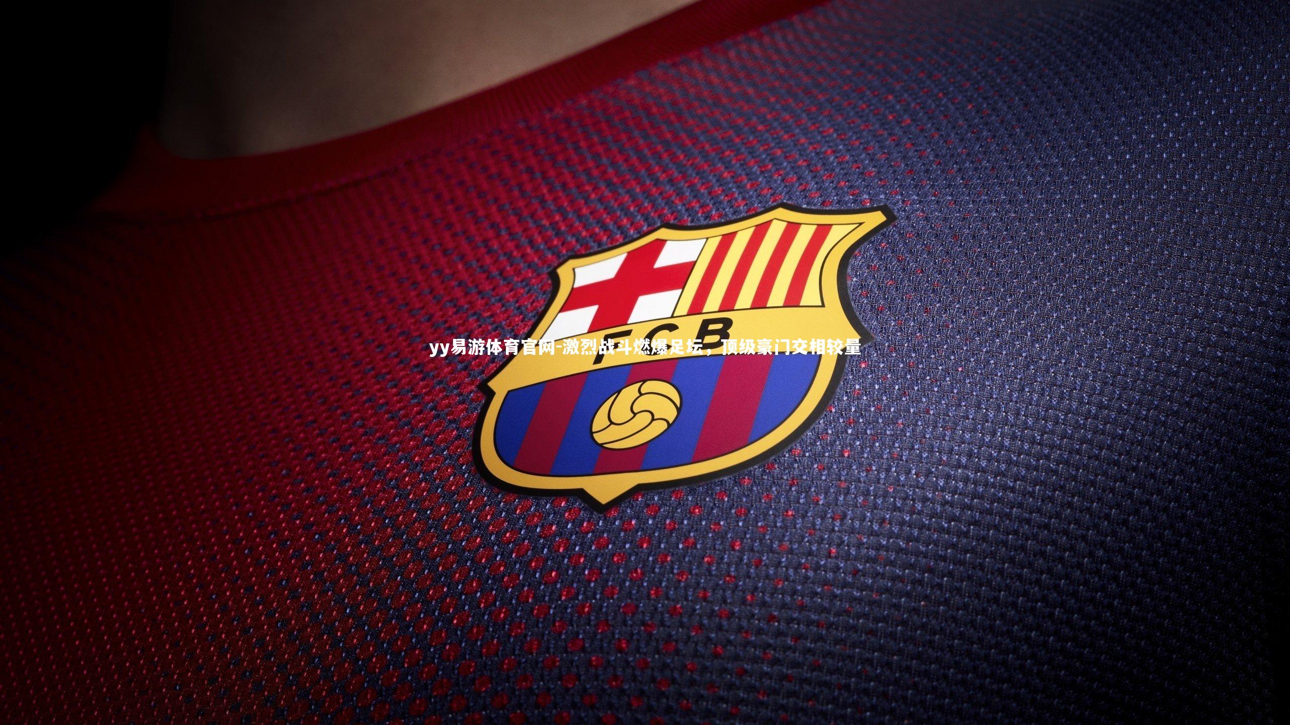 yy易游体育官网-激烈战斗燃爆足坛，顶级豪门交相较量