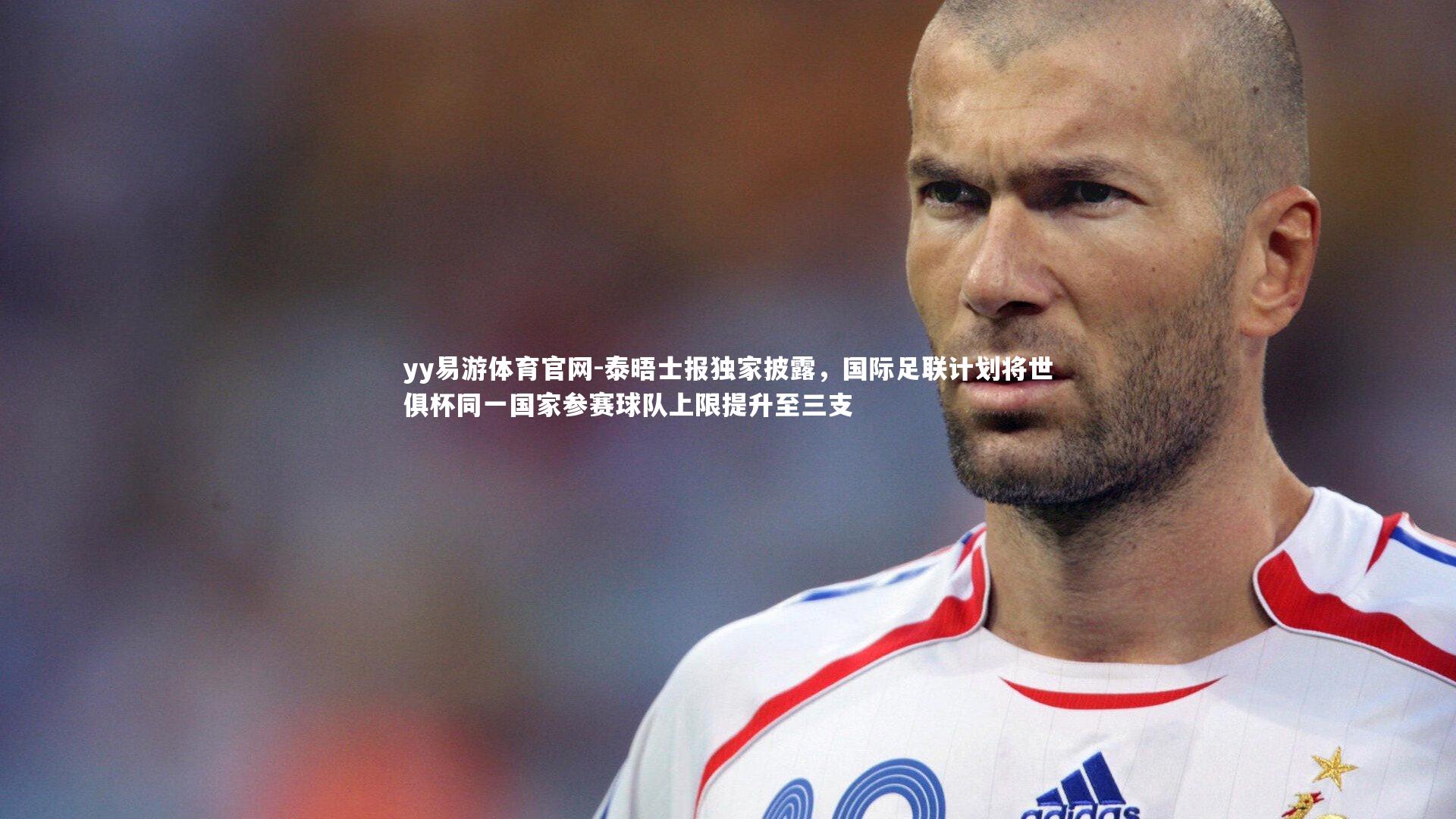 泰晤士报独家披露,国际足联计划将世俱杯同一国家参赛球队上限提升至三支