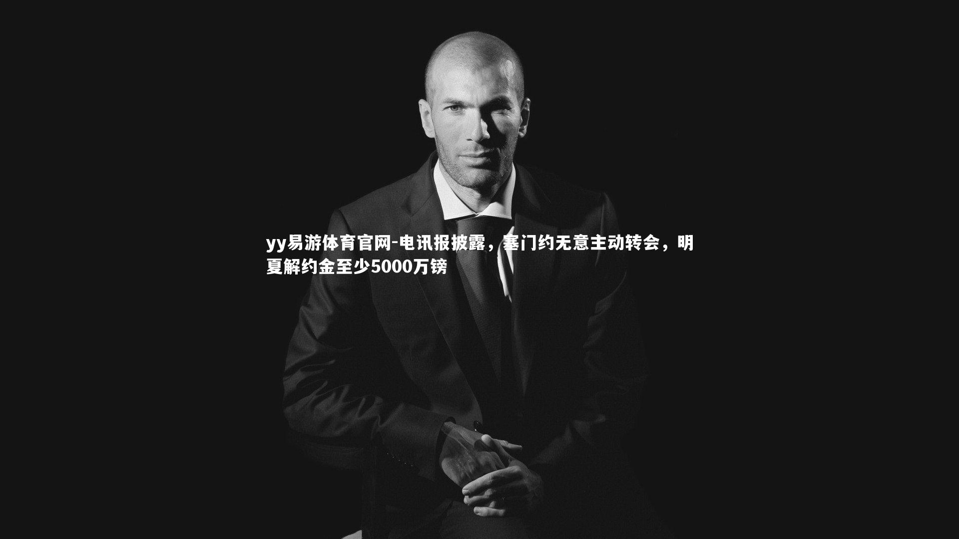 电讯报披露，塞门约无意主动转会，明夏解约金至少5000万镑